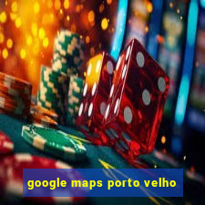 google maps porto velho